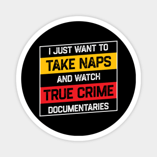 I Just Want To Take Naps and Watch True Crime Documentaries Magnet